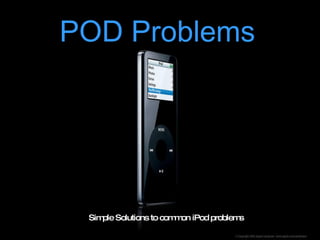 POD Problems Simple Solutions to common iPod problems 