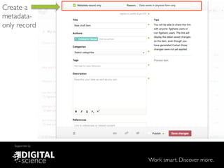 Work smart. Discover more.
Supported by
Create a
metadata-
only record
 