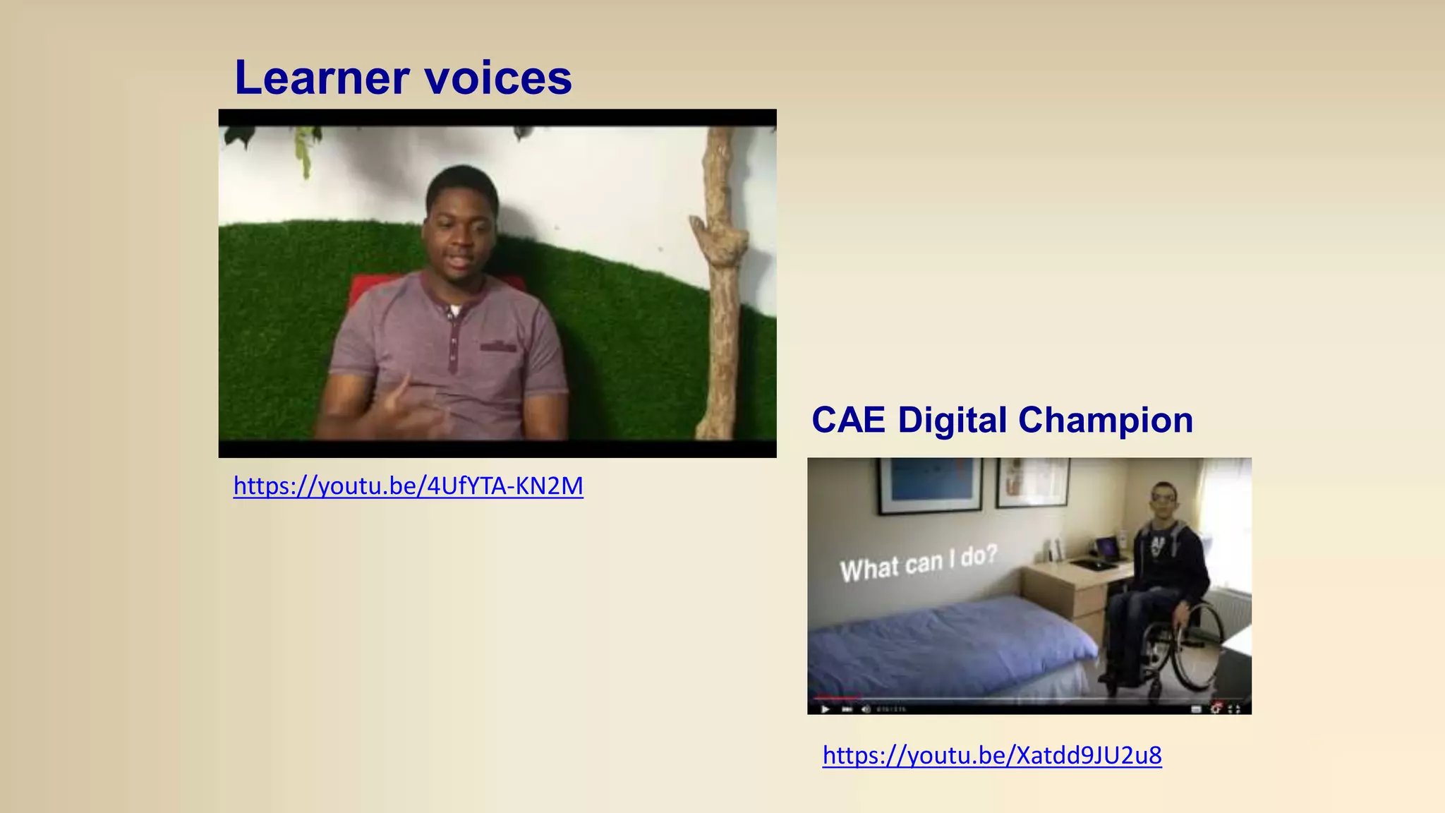 https://youtu.be/Xatdd9JU2u8
Learner voices
CAE Digital Champion
https://youtu.be/4UfYTA-KN2M
 