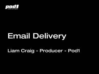 Email Delivery Liam Craig - Producer - Pod1 