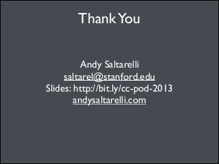 Thank You
Andy Saltarelli	

saltarel@stanford.edu	

Slides: http://bit.ly/cc-pod-2013	

andysaltarelli.com

 