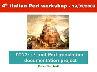 th
4 italian Perl workshop - 19/09/2008




      POD2::* and Perl translation
         documentation project
               Enrico Sorcinelli
 