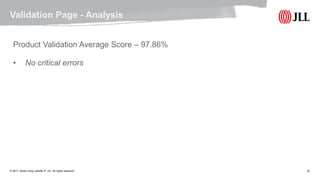 © 2017 Jones Lang LaSalle IP, Inc. All rights reserved. 32
Validation Page - Analysis
Product Validation Average Score – 97.86%
• No critical errors
 
