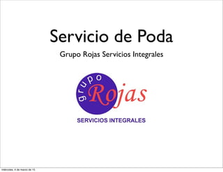 Servicio de Poda
Grupo Rojas Servicios Integrales
miércoles, 4 de marzo de 15
 