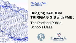 Bridging CAD, IBM TRIRIGA & GIS with FME: The Portland Public Schools ...