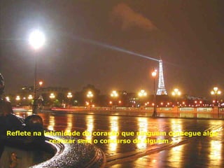 Reflete na intimidade do coração que ninguém consegue algo realizar sem o concurso de alguém ,  