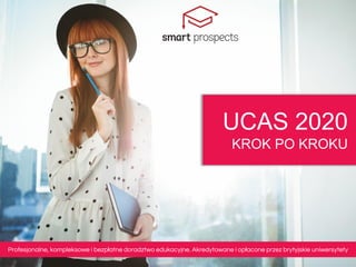 UCAS 2020
KROK PO KROKU
Profesjonalne, kompleksowe i bezpłatne doradztwo edukacyjne. Akredytowane i opłacone przez brytyjskie uniwersytety
 