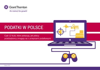 Czyli 12 liczb, które pokazują, jak polscy
przedsiębiorcy zmagają się z przepisami podatkowymi
PODATKI W POLSCE
Styczeń 2017
 