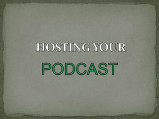 HOSTING YOUR PODCAST 