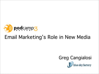 Email Marketing’s Role in New Media



                      Greg Cangialosi
 