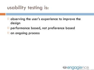 usability testing is: observing the user’s experience to improve the design performance based, not preference based an ongoing process 