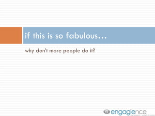 why don’t more people do it? if this is so fabulous… 