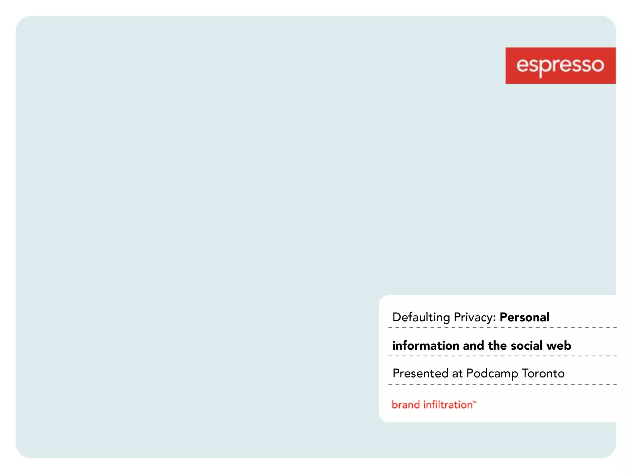 Defaulting Privacy: Personalinformation and the social web Presented at Podcamp Toronto
