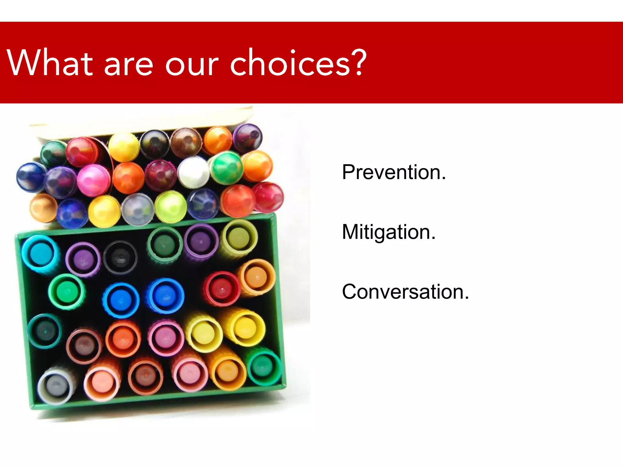 What are our choices?Prevention.Mitigation.Conversation.