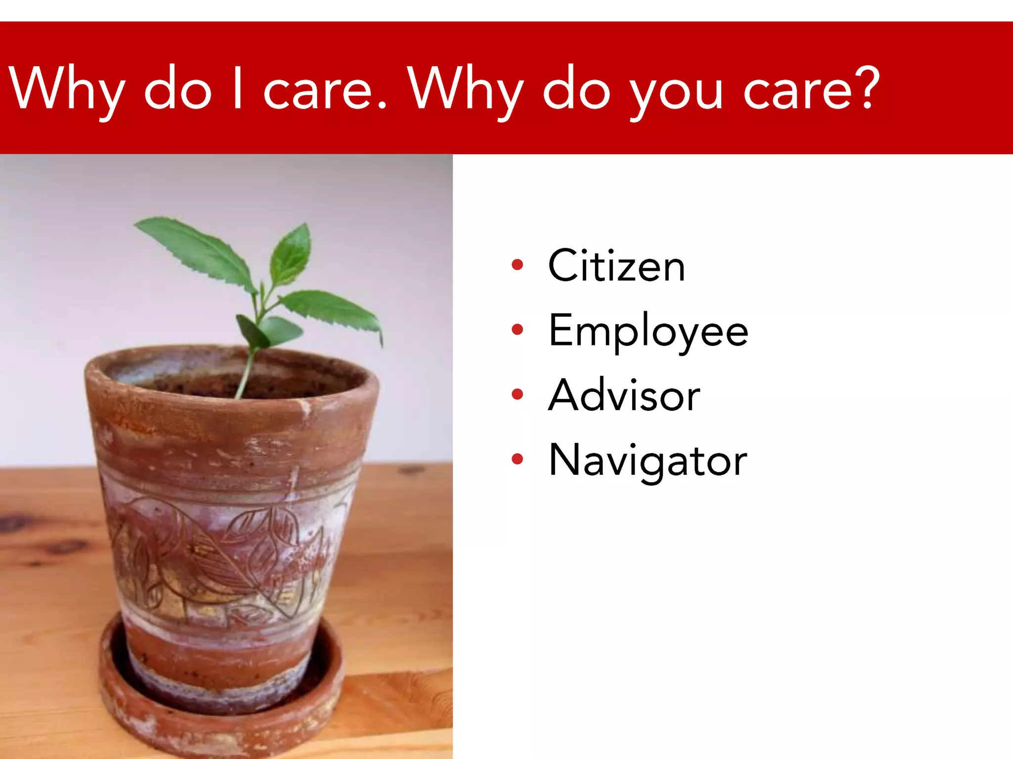 Why do I care. Why do you care?CitizenEmployeeAdvisorNavigator