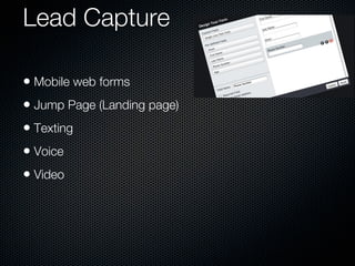 Lead Capture

• Mobile web forms
• Jump Page (Landing page)
• Texting
• Voice
• Video
 