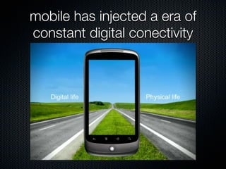 mobile has injected a era of
constant digital conectivity
 