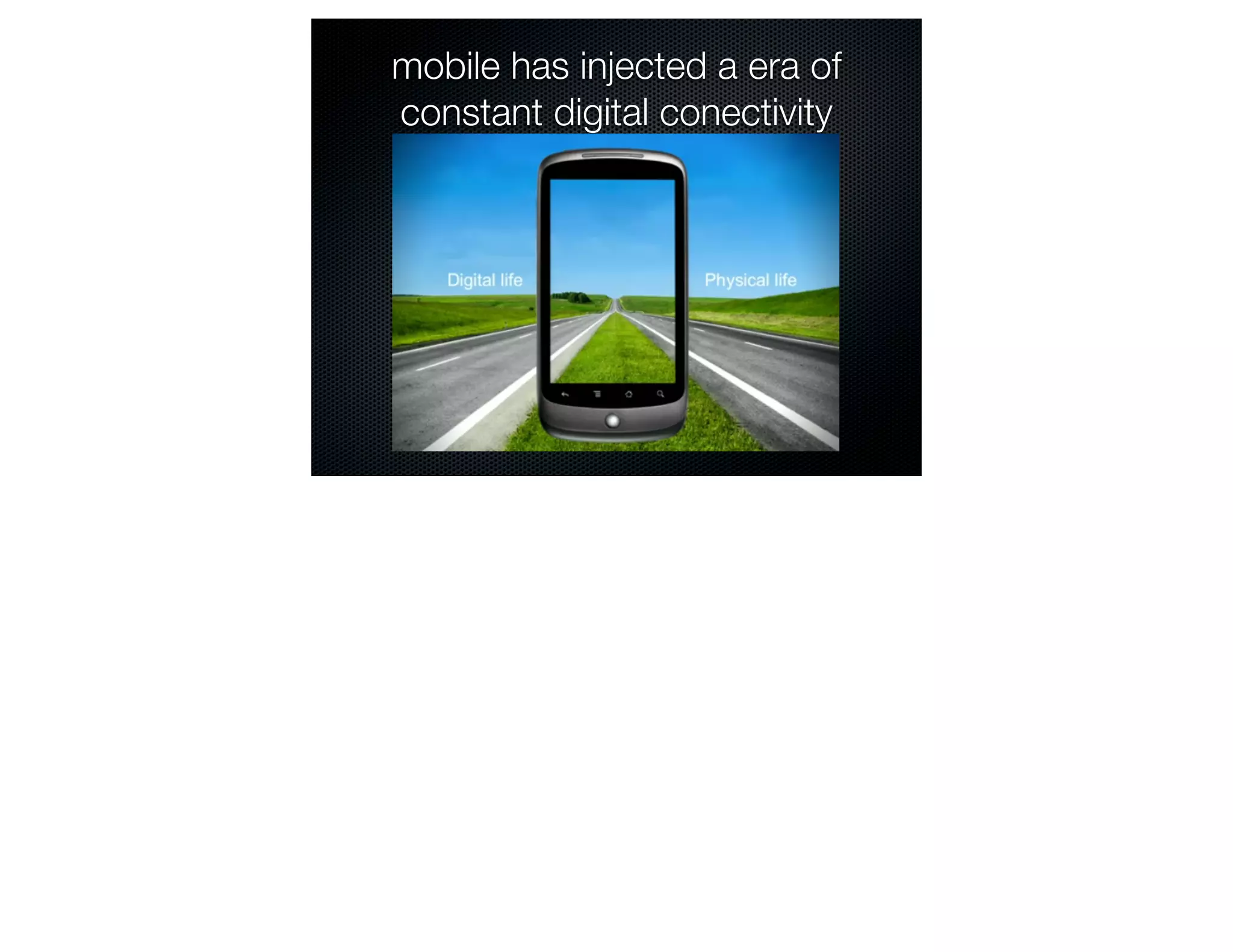 mobile has injected a era of
constant digital conectivity
 