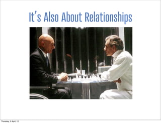 It’s Also About Relationships




Thursday, 5 April, 12
 