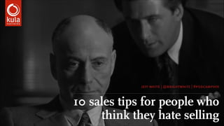 jeff white | @brightwhite | #podcamphfx

10 sales tips for people who
think they hate selling

 