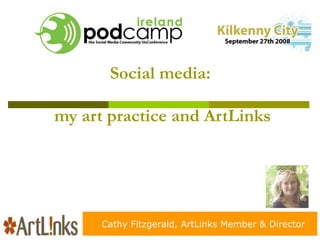 Social media:  my art practice and ArtLinks Cathy Fitzgerald, ArtLinks Member & Director 