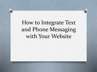 How to Integrate Text
and Phone Messaging
with Your Website
 