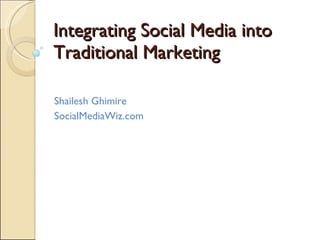 Integrating Social Media into Traditional Marketing Shailesh Ghimire SocialMediaWiz.com 