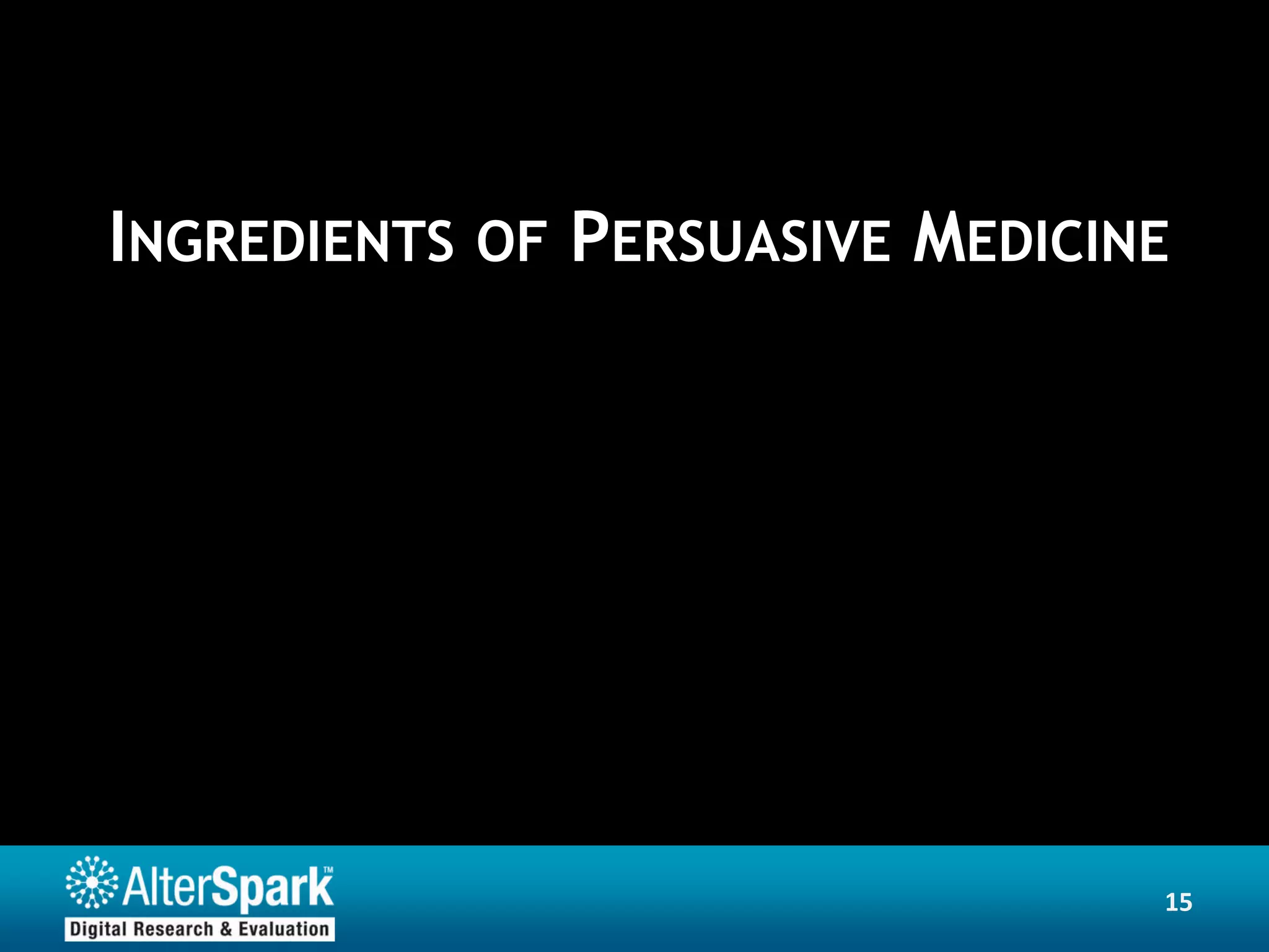 INGREDIENTS OF PERSUASIVE MEDICINE




                                 15
 