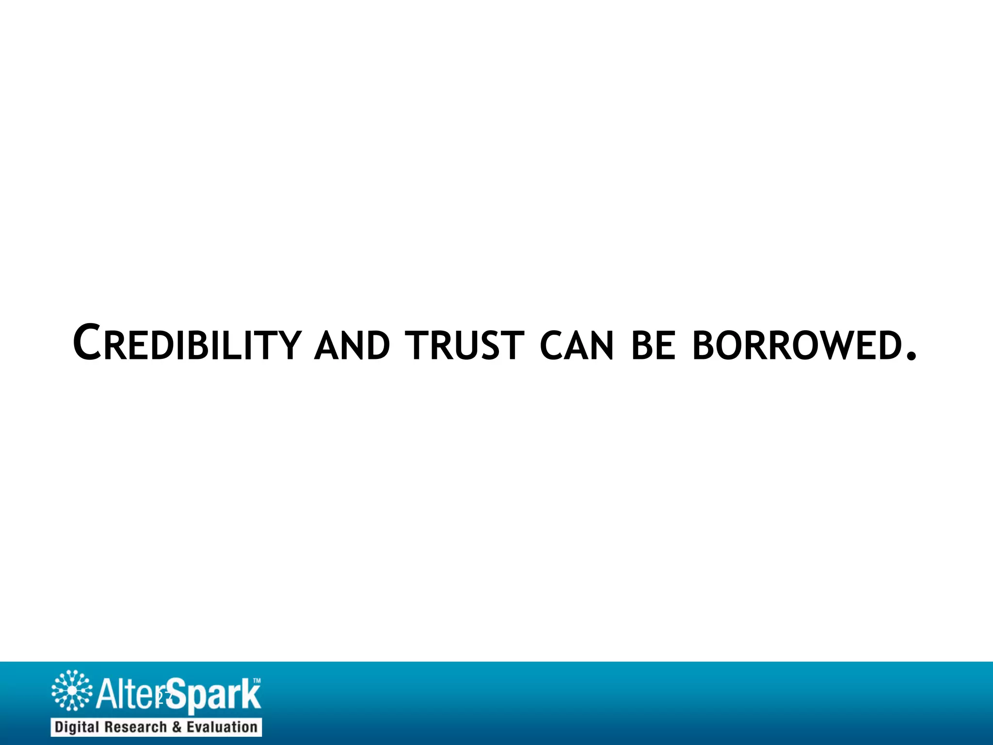 CREDIBILITY AND TRUST CAN BE BORROWED.




   27
 