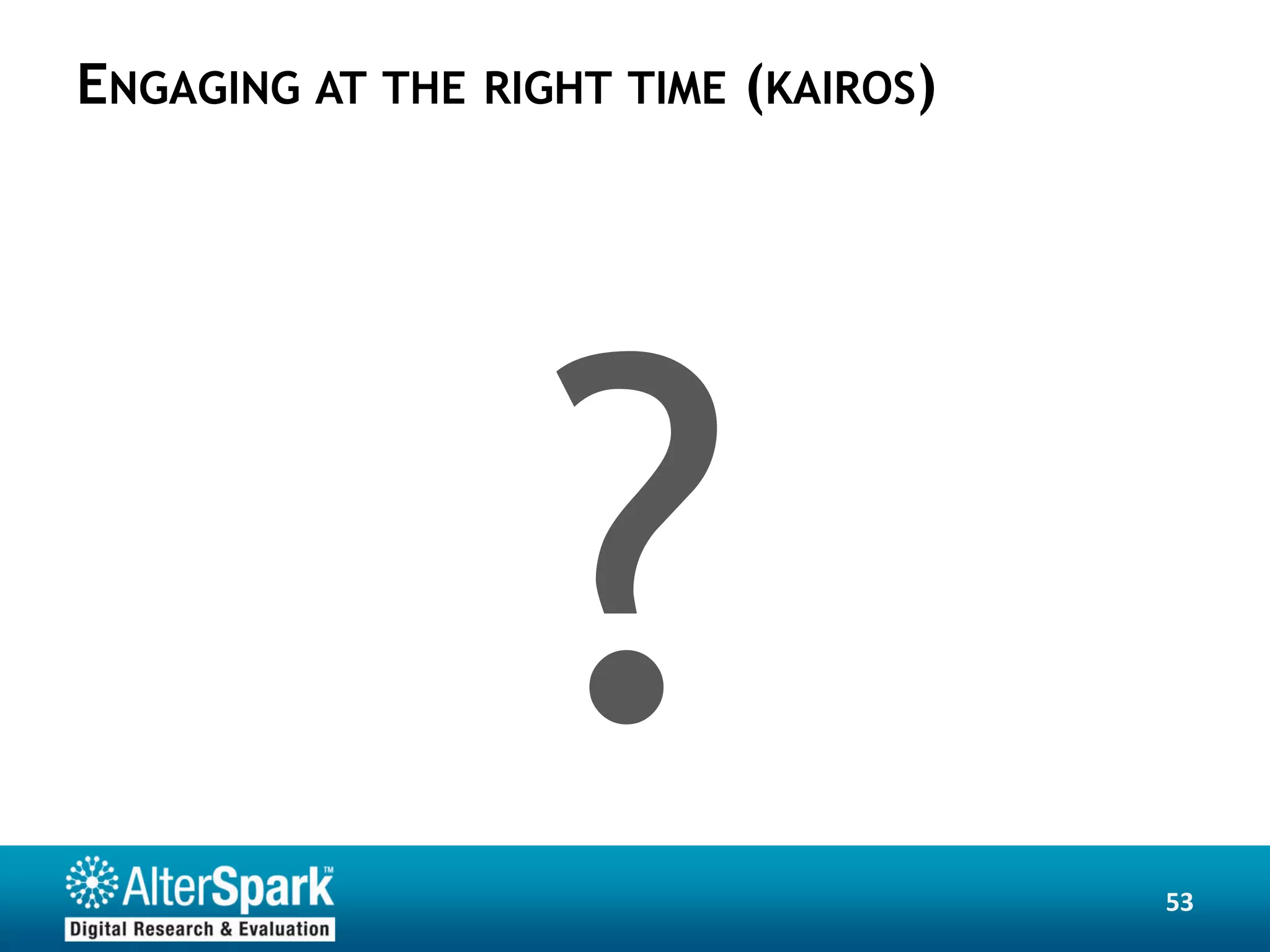 ENGAGING AT THE   RIGHT TIME (KAIROS)




                                        53
 