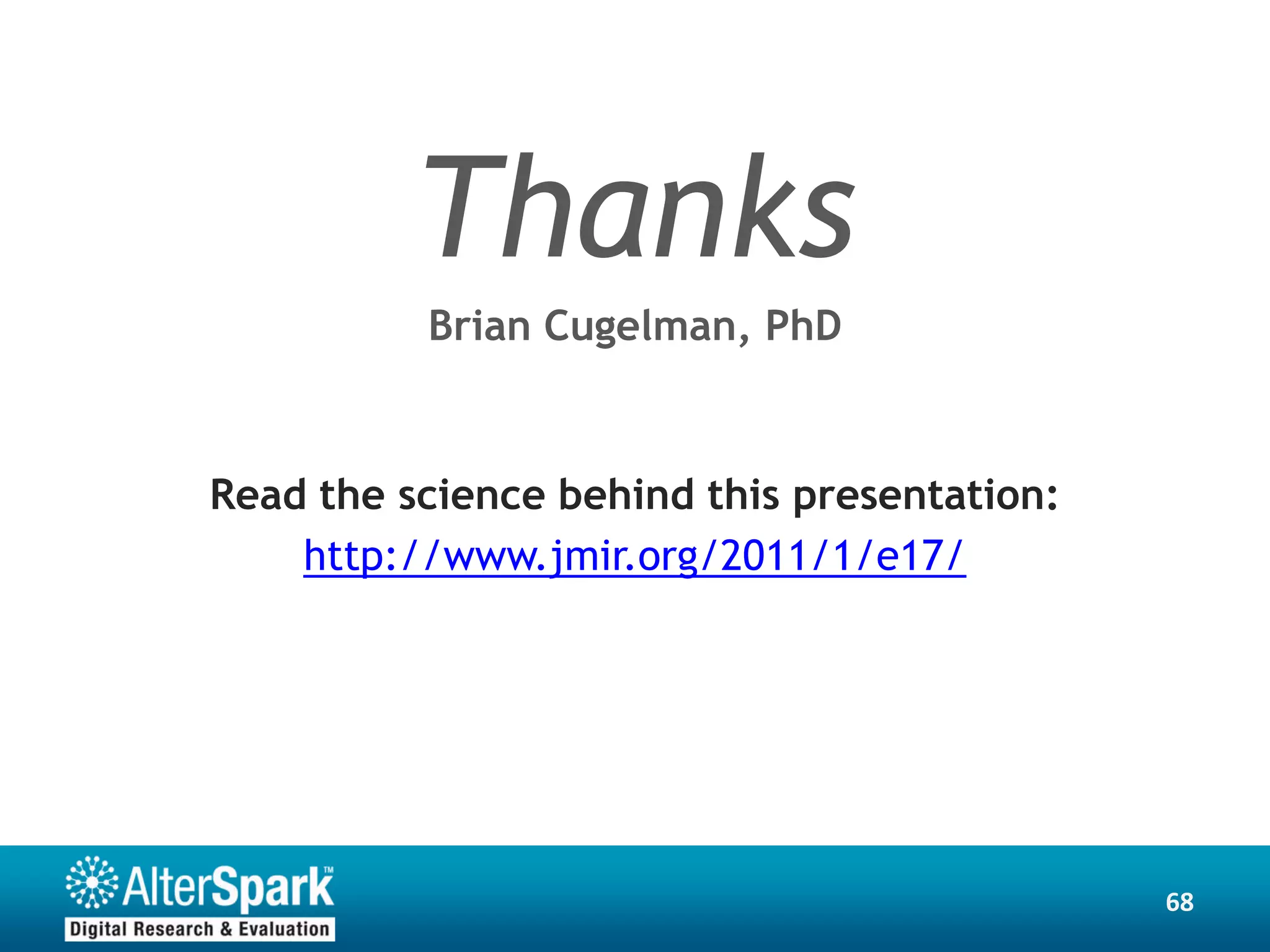 Thanks
          Brian Cugelman, PhD


Read the science behind this presentation:
    http://www.jmir.org/2011/1/e17/




                                             68
 
