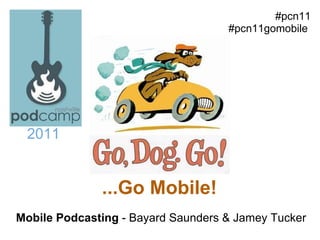 ...Go Mobile! Mobile Podcasting  - Bayard Saunders & Jamey Tucker 2011 #pcn11 #pcn11gomobile  