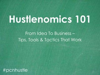 Hustlenomics 101 From Idea To Business –  Tips, Tools & Tactics That Work #pcnhustle 