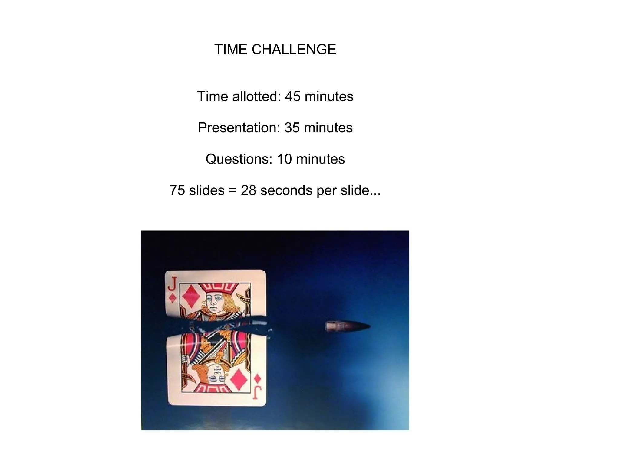 TIME CHALLENGE
Time allotted: 45 minutes
Presentation: 35 minutes
Discussion: 10 minutes
75 slides = 28 seconds per slide...
 