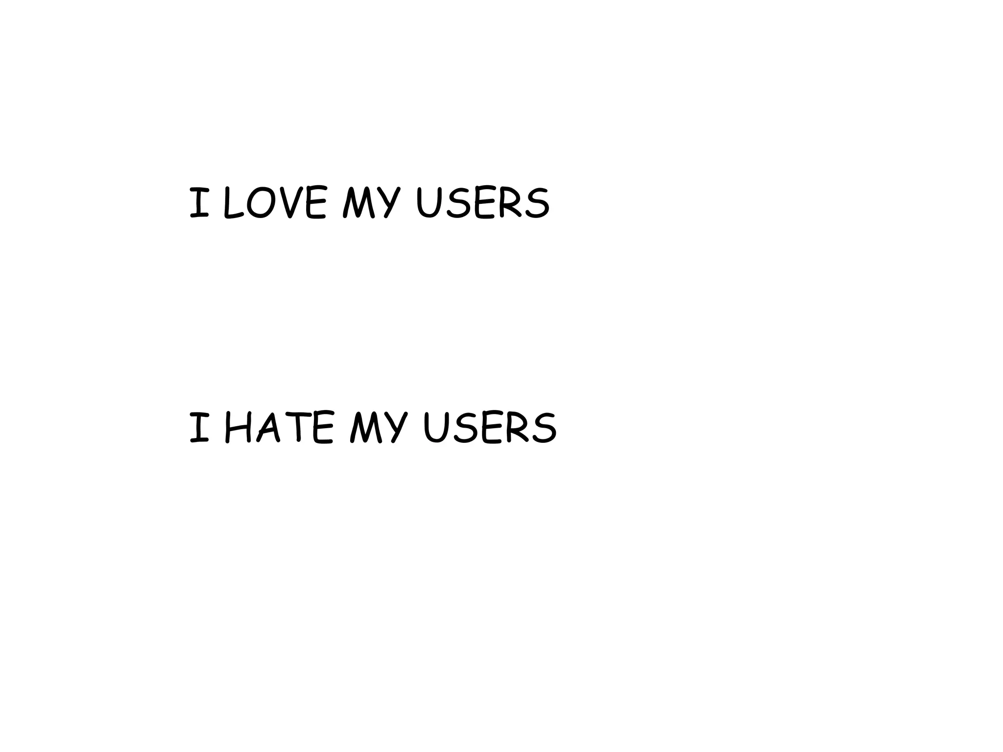 I LOVE MY USERS
I HATE MY USERS
 