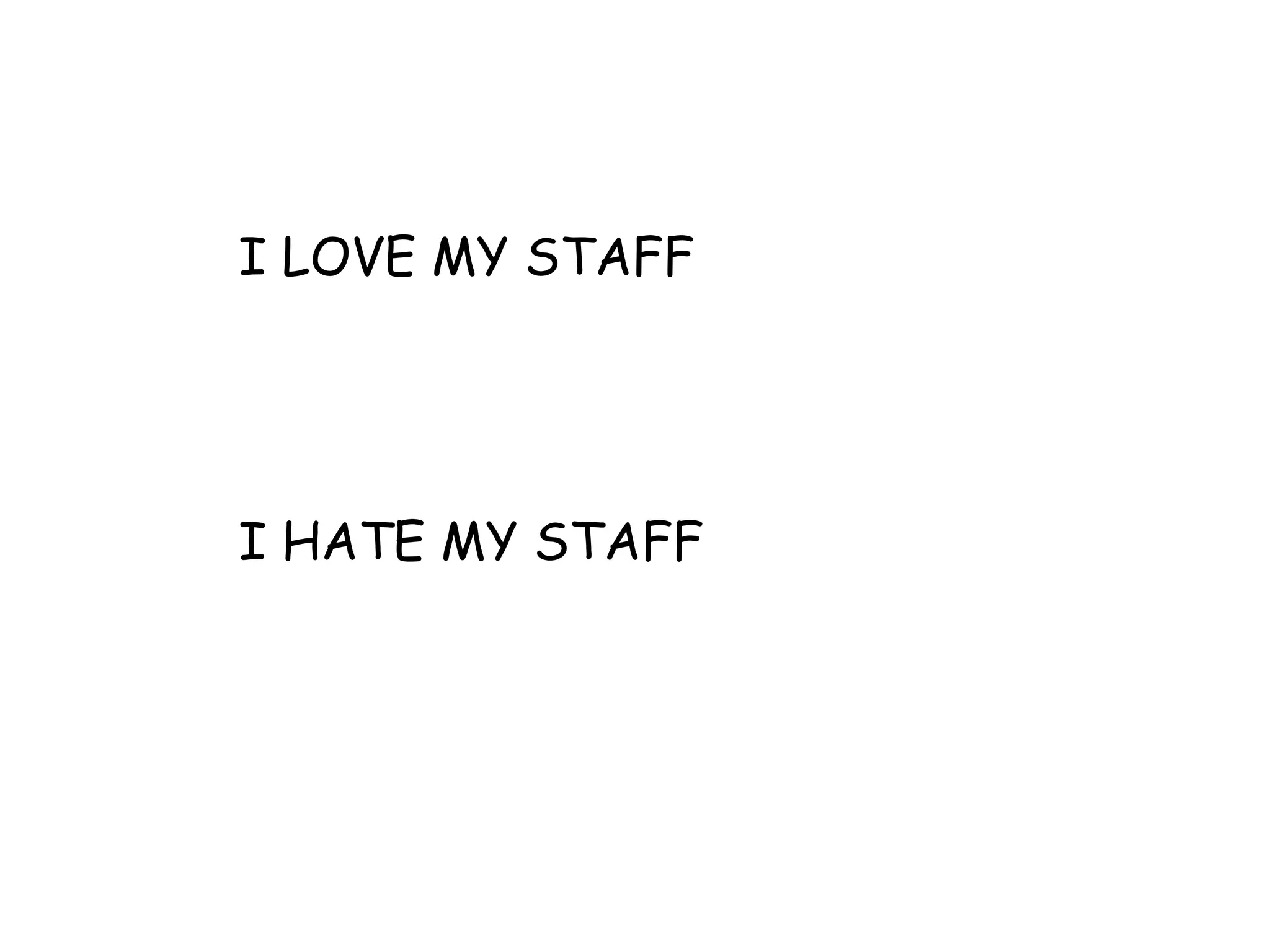 I LOVE MY STAFF
I HATE MY STAFF
 