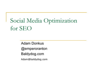 Social Media Optimization for SEO Adam Donkus @emperoranton Baldydog.com 