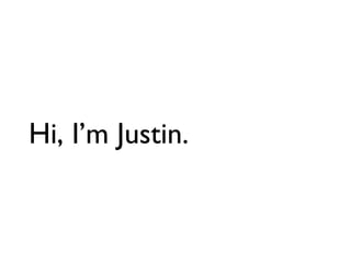 Hi, I’m Justin.
 