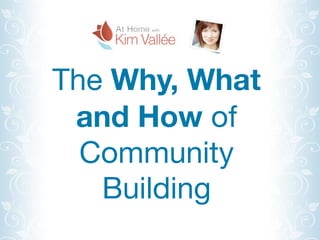 The Why, What
 and How of
  Community
   Building
 
