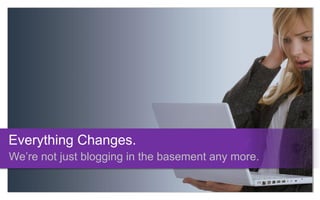 Everything Changes.
We’re not just blogging in the basement any more.
 