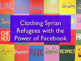 Clothing Syrian
Refugees with the
Power of Facebook
 