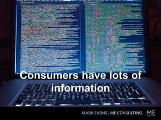 Consumers have lots of
information
 