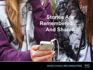 Stories Are
Remembered…..
And Shared
 