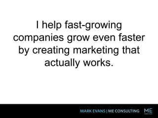I help fast-growing
companies grow even faster
by creating marketing that
actually works.
 