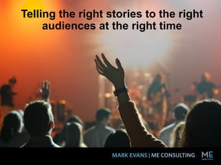 Telling the right stories to the right
audiences at the right time
 