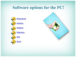 Software options for the PC!Photostory3AudacityPodbeanSlideshareWikiGCast
