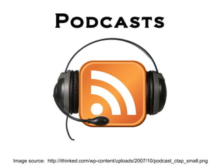 Podcasts Image source:  http://ithinked.com/wp-content/uploads/2007/10/podcast_ctap_small.png 