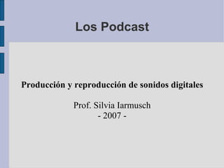 Los Podcast



Producción y reproducción de sonidos digitales

             Prof. Silvia Iarmusch
                    - 2007 -