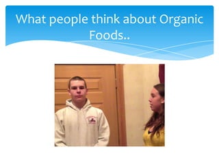 What people think about Organic
           Foods..
 