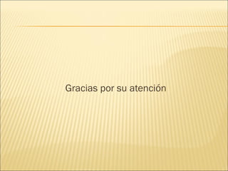 Gracias por su atención
 